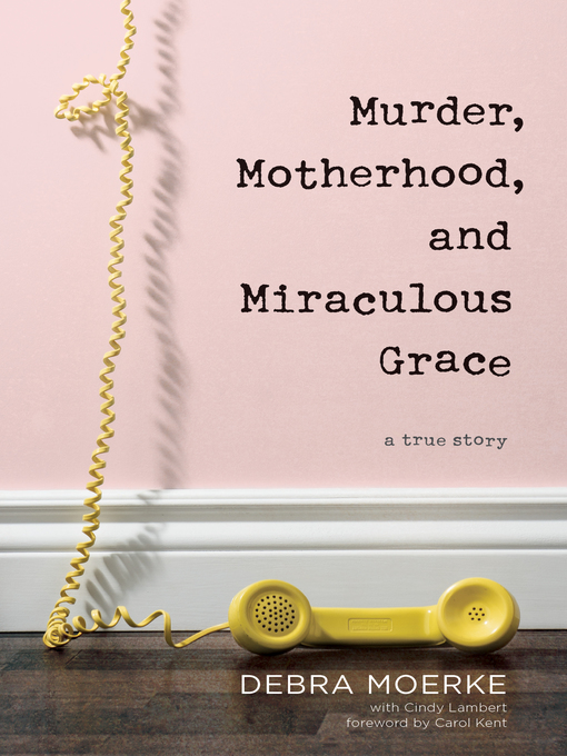 Title details for Murder, Motherhood, and Miraculous Grace by Debra Moerke - Available